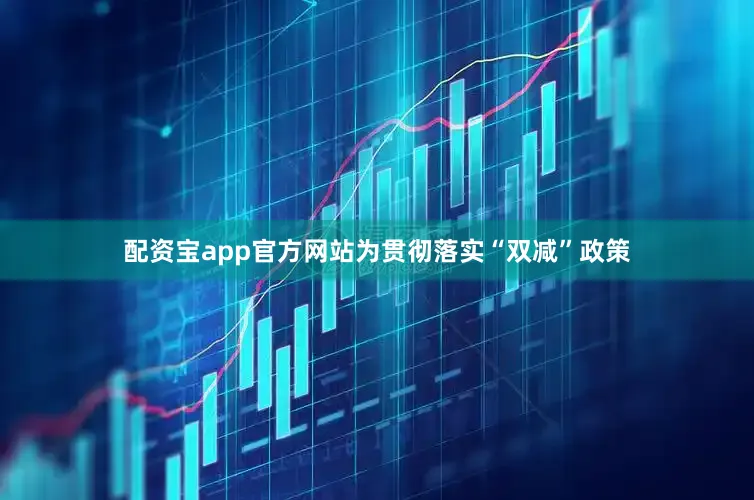 配资宝app官方网站为贯彻落实“双减”政策
