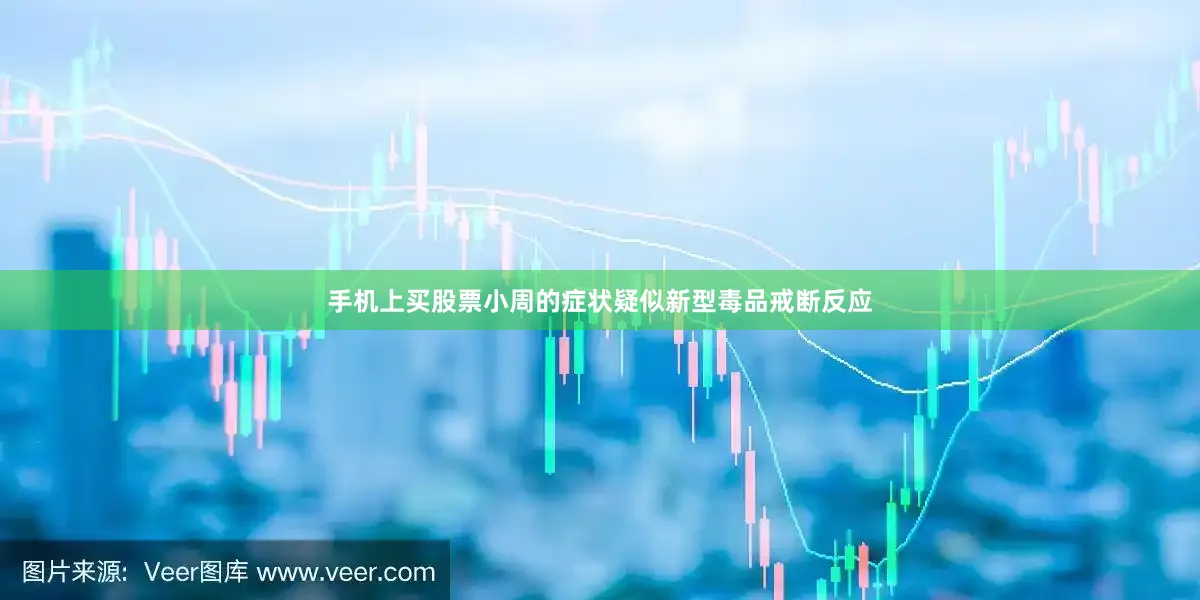手机上买股票小周的症状疑似新型毒品戒断反应