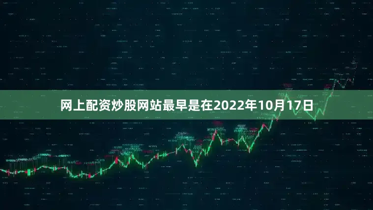 网上配资炒股网站最早是在2022年10月17日