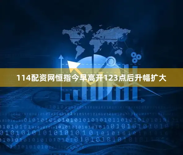 114配资网恒指今早高开123点后升幅扩大