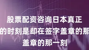 股票配资咨询日本真正投降的时刻是却在签字盖章的那一刻