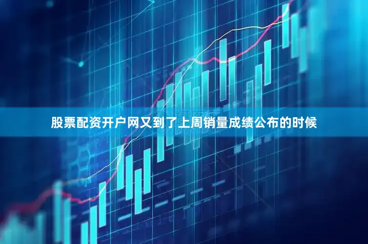 股票配资开户网又到了上周销量成绩公布的时候