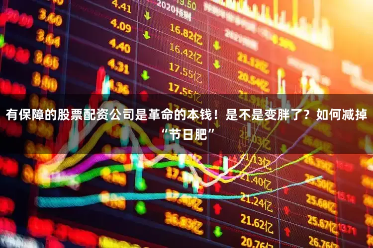 有保障的股票配资公司是革命的本钱！是不是变胖了？如何减掉“节日肥”