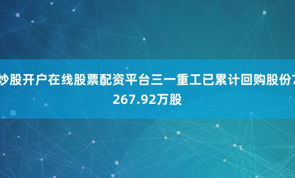 炒股开户在线股票配资平台三一重工已累计回购股份7267.92万股