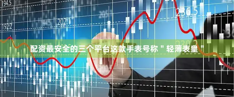 配资最安全的三个平台这款手表号称＂轻薄表皇＂
